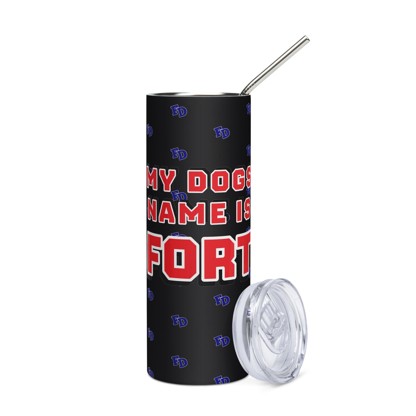 My Dogs Name is Fort - Stainless steel tumbler for Mrs. Floyd